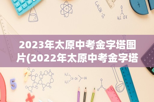 2023年太原中考金字塔图片(2022年太原中考金字塔成绩)