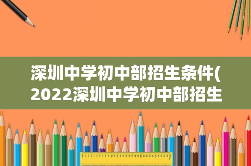 深圳中学初中部招生条件(2022深圳中学初中部招生条件)